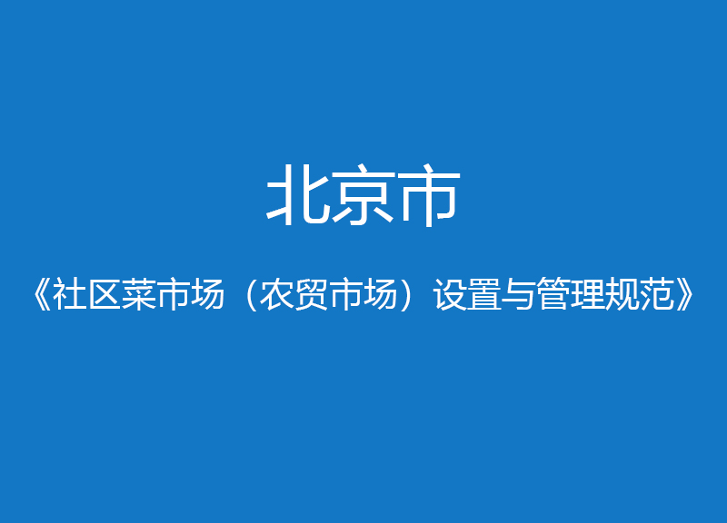 北京市社區(qū)菜市場（農(nóng)貿(mào)市場）設(shè)置與管理規(guī)范